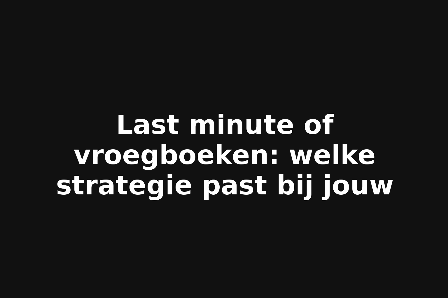 Last minute of vroegboeken: welke strategie past bij jouw Last minute of vroegboeken: welke strategie past bij jouw