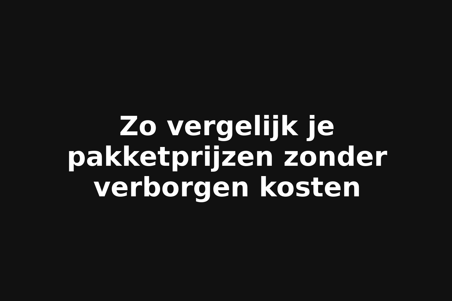 Zo vergelijk je pakketprijzen zonder verborgen kosten