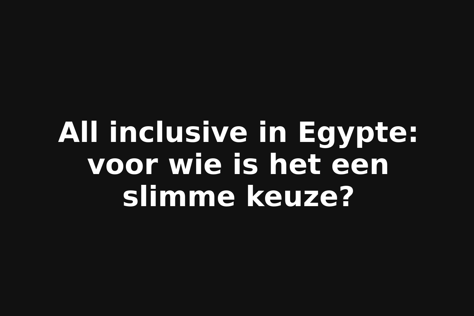All inclusive in Egypte: voor wie is het een slimme keuze? All inclusive in Egypte: voor wie is het een slimme keuze?