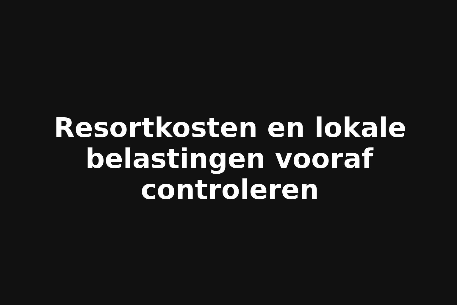 Resortkosten en lokale belastingen vooraf controleren Resortkosten en lokale belastingen vooraf controleren