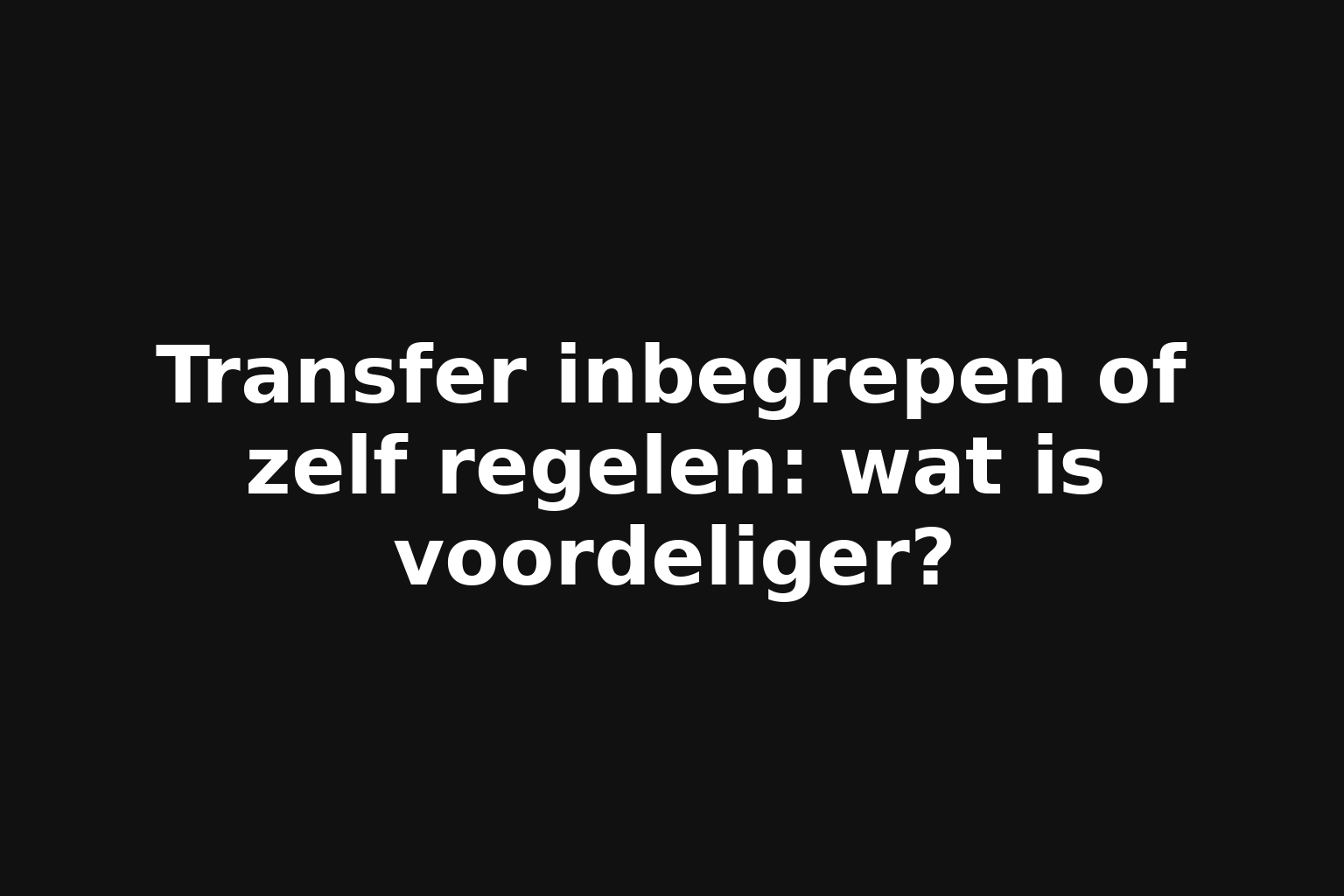 Transfer inbegrepen of zelf regelen: wat is voordeliger?