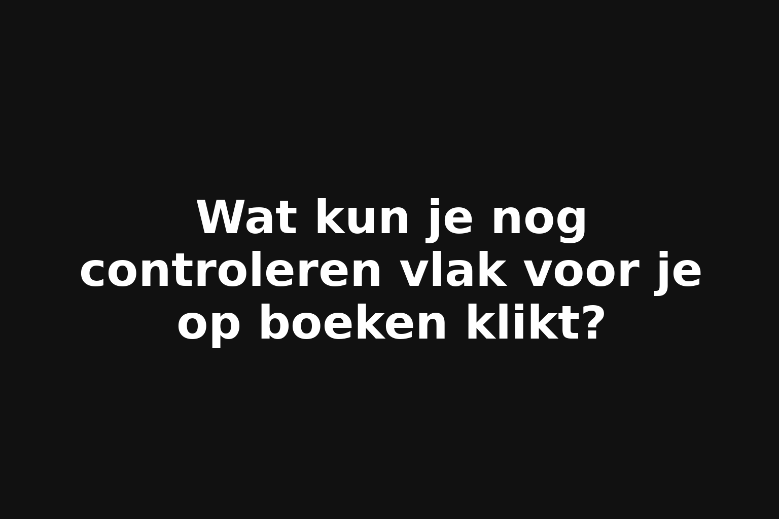 Wat kun je nog controleren vlak voor je op boeken klikt?