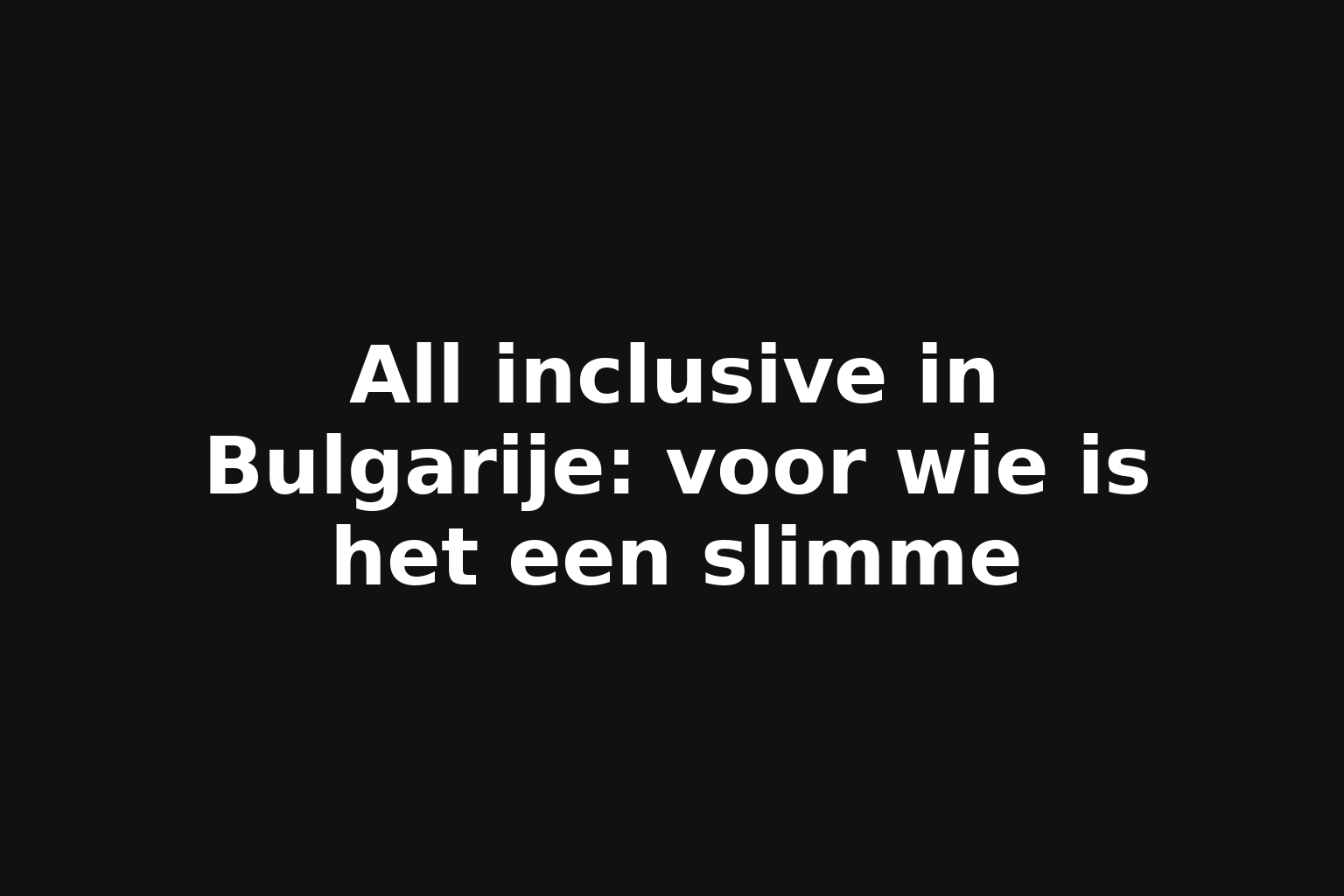 All inclusive in Bulgarije: voor wie is het een slimme