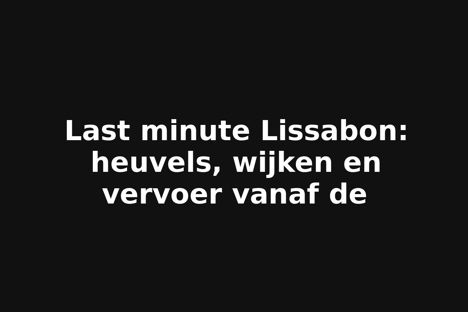 Last minute Lissabon: heuvels, wijken en vervoer vanaf de