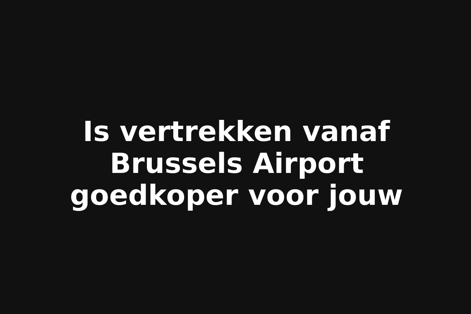 Is vertrekken vanaf Brussels Airport goedkoper voor jouw