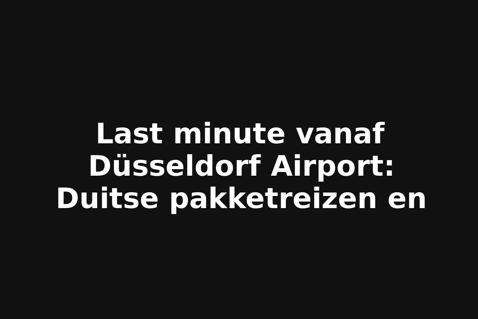 Last minute vanaf Düsseldorf Airport: Duitse pakketreizen en Last minute vanaf Düsseldorf Airport: Duitse pakketreizen en