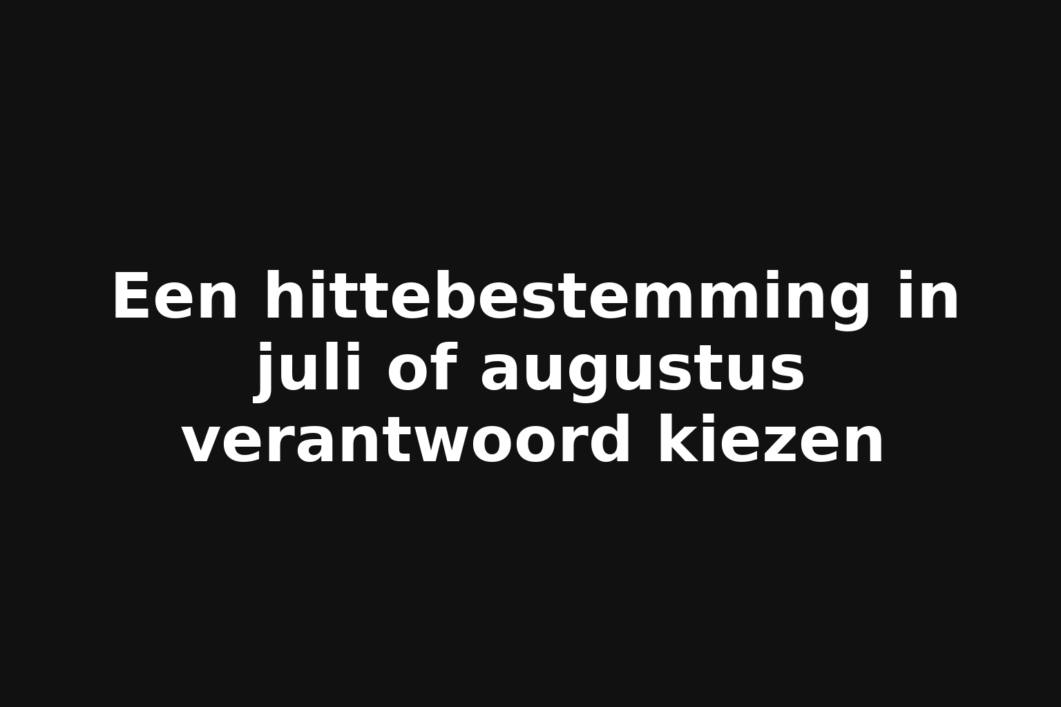 Een hittebestemming in juli of augustus verantwoord kiezen Een hittebestemming in juli of augustus verantwoord kiezen