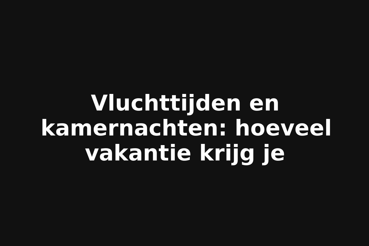 Vluchttijden en kamernachten: hoeveel vakantie krijg je Vluchttijden en kamernachten: hoeveel vakantie krijg je