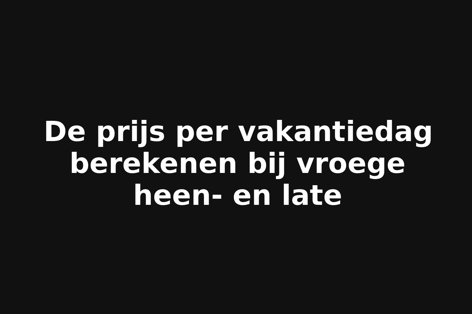 De prijs per vakantiedag berekenen bij vroege heen- en late De prijs per vakantiedag berekenen bij vroege heen- en late