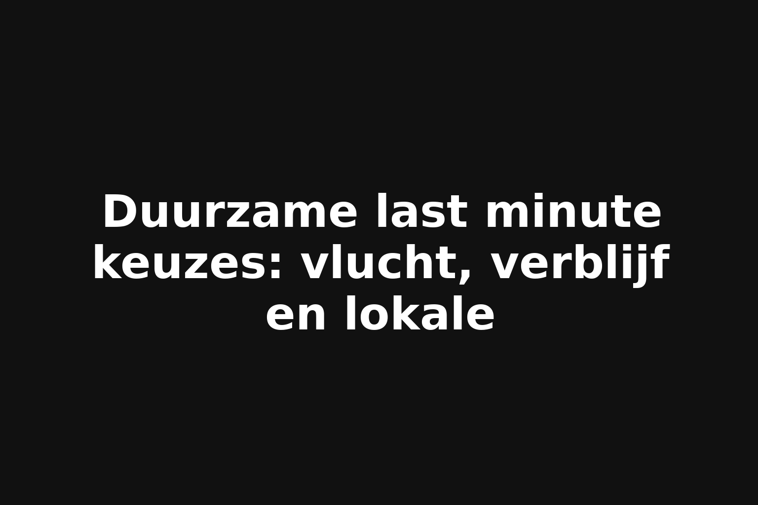 Duurzame last minute keuzes: vlucht, verblijf en lokale