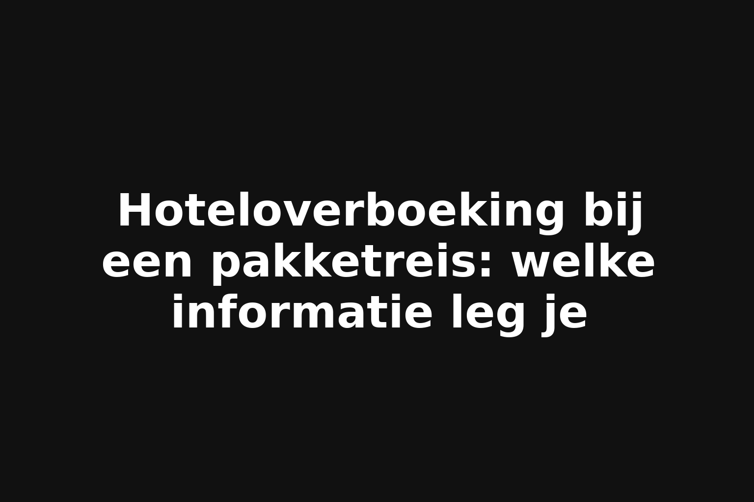 Hoteloverboeking bij een pakketreis: welke informatie leg je