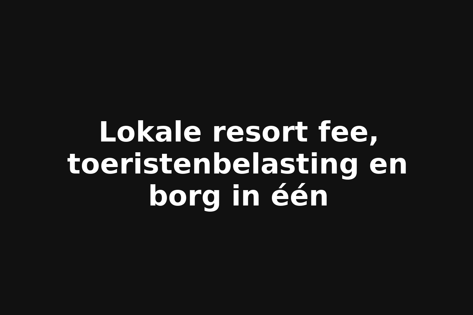 Lokale resort fee, toeristenbelasting en borg in één Lokale resort fee, toeristenbelasting en borg in één