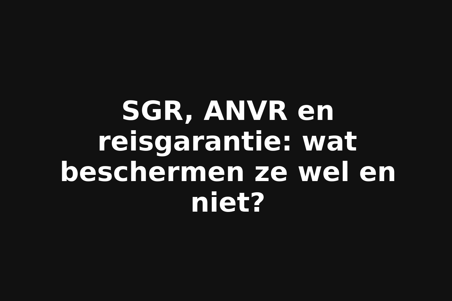 SGR, ANVR en reisgarantie: wat beschermen ze wel en niet?