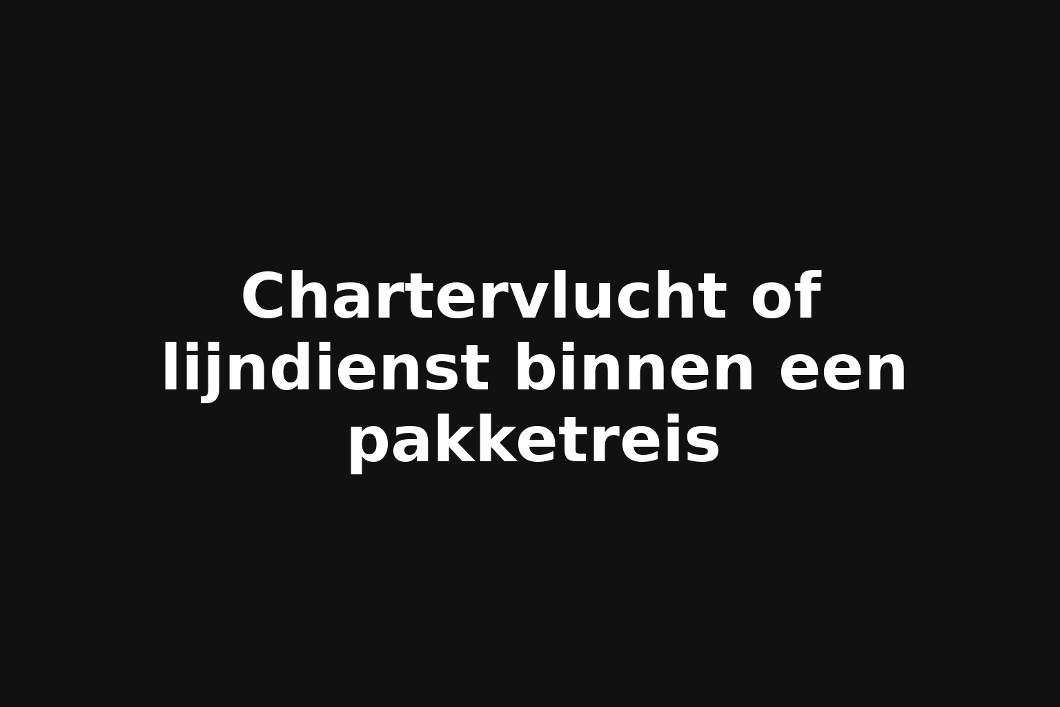 Chartervlucht of lijndienst binnen een pakketreis Chartervlucht of lijndienst binnen een pakketreis