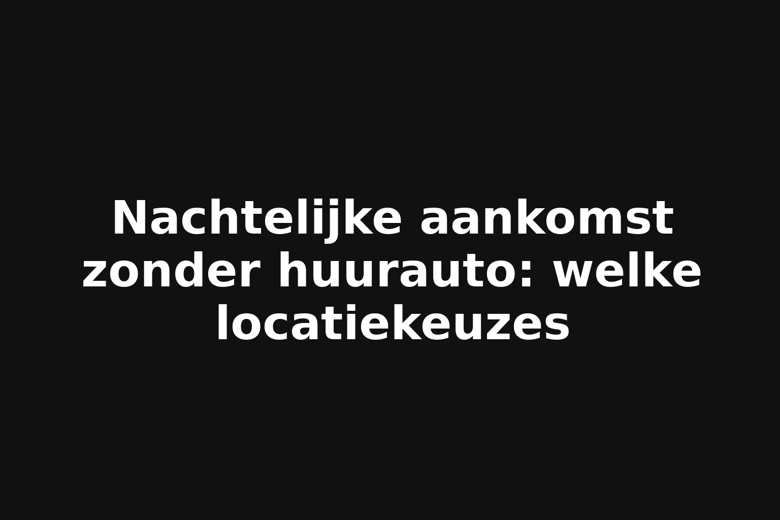 Nachtelijke aankomst zonder huurauto: welke locatiekeuzes