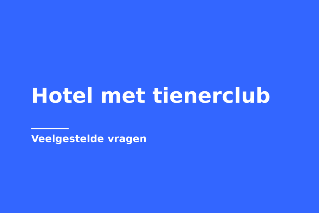 Hotel met tienerclub