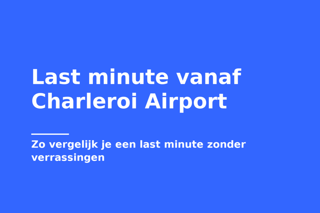 Last minute vanaf Charleroi Airport