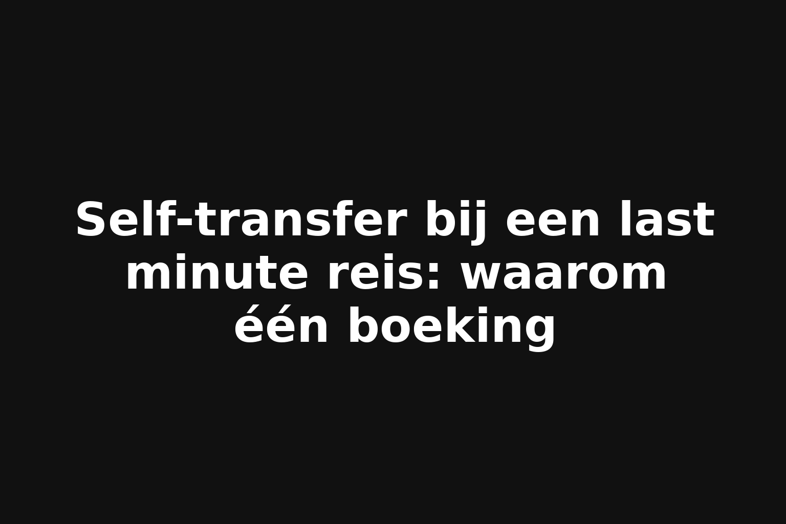 Self-transfer bij een last minute reis: waarom één boeking