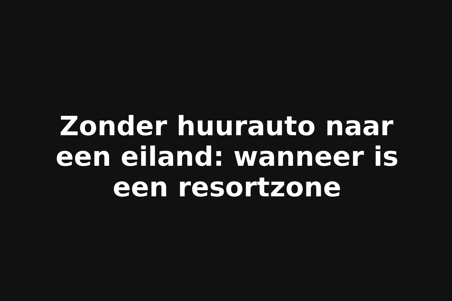 Zonder huurauto naar een eiland: wanneer is een resortzone