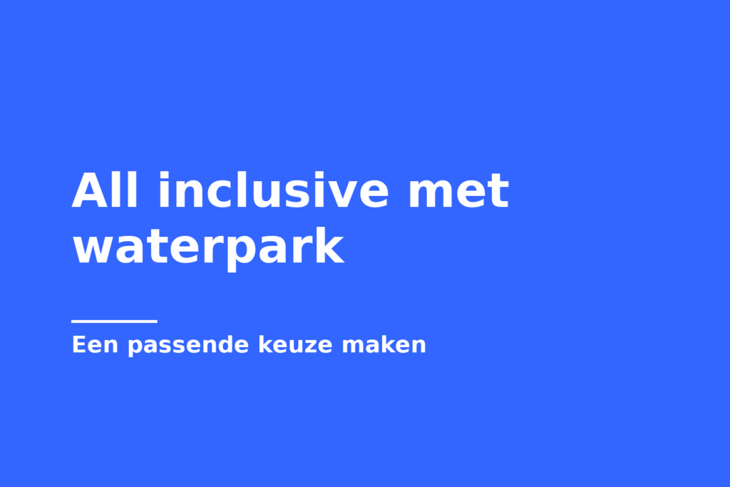 All inclusive met waterpark
