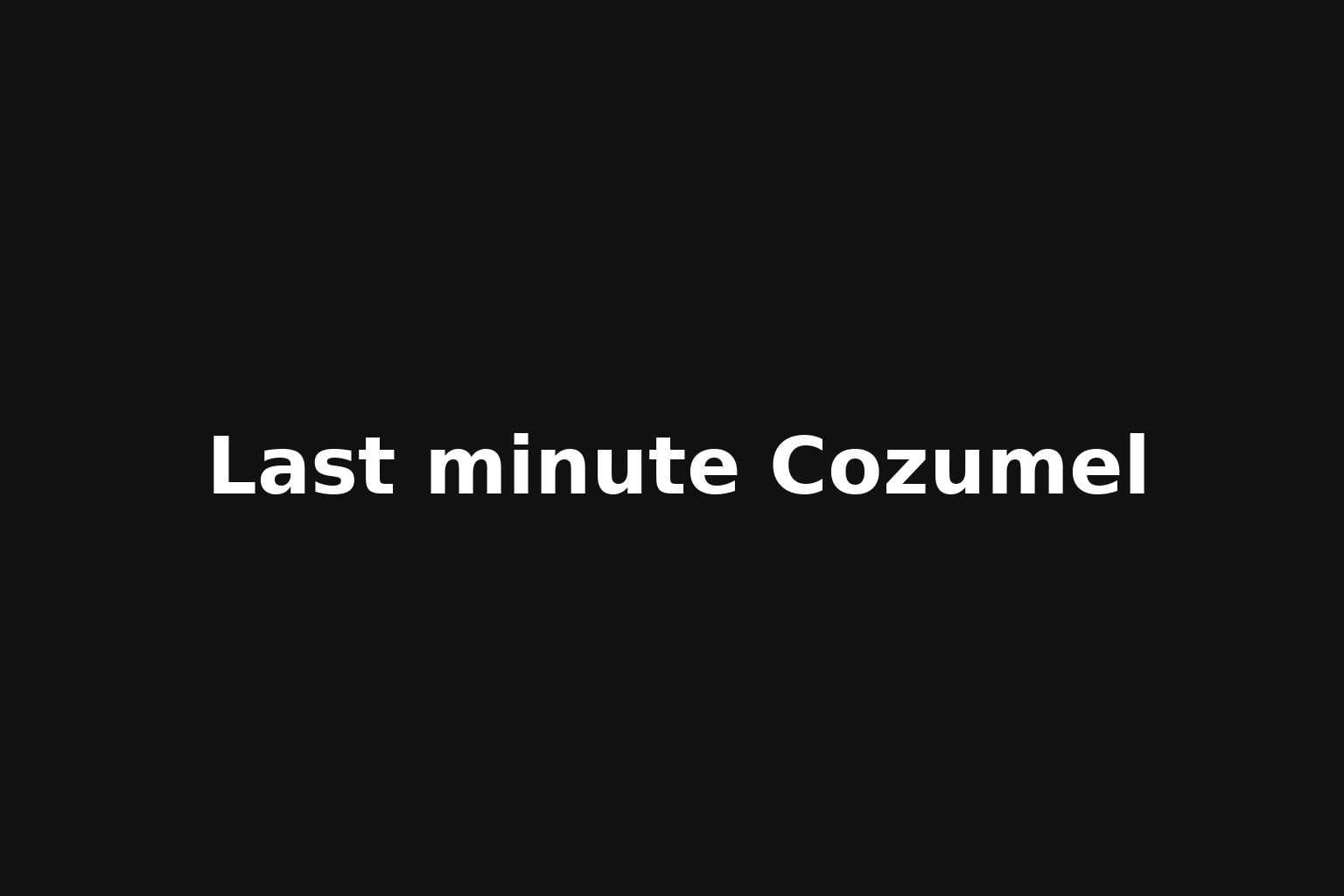 Last minute Cozumel