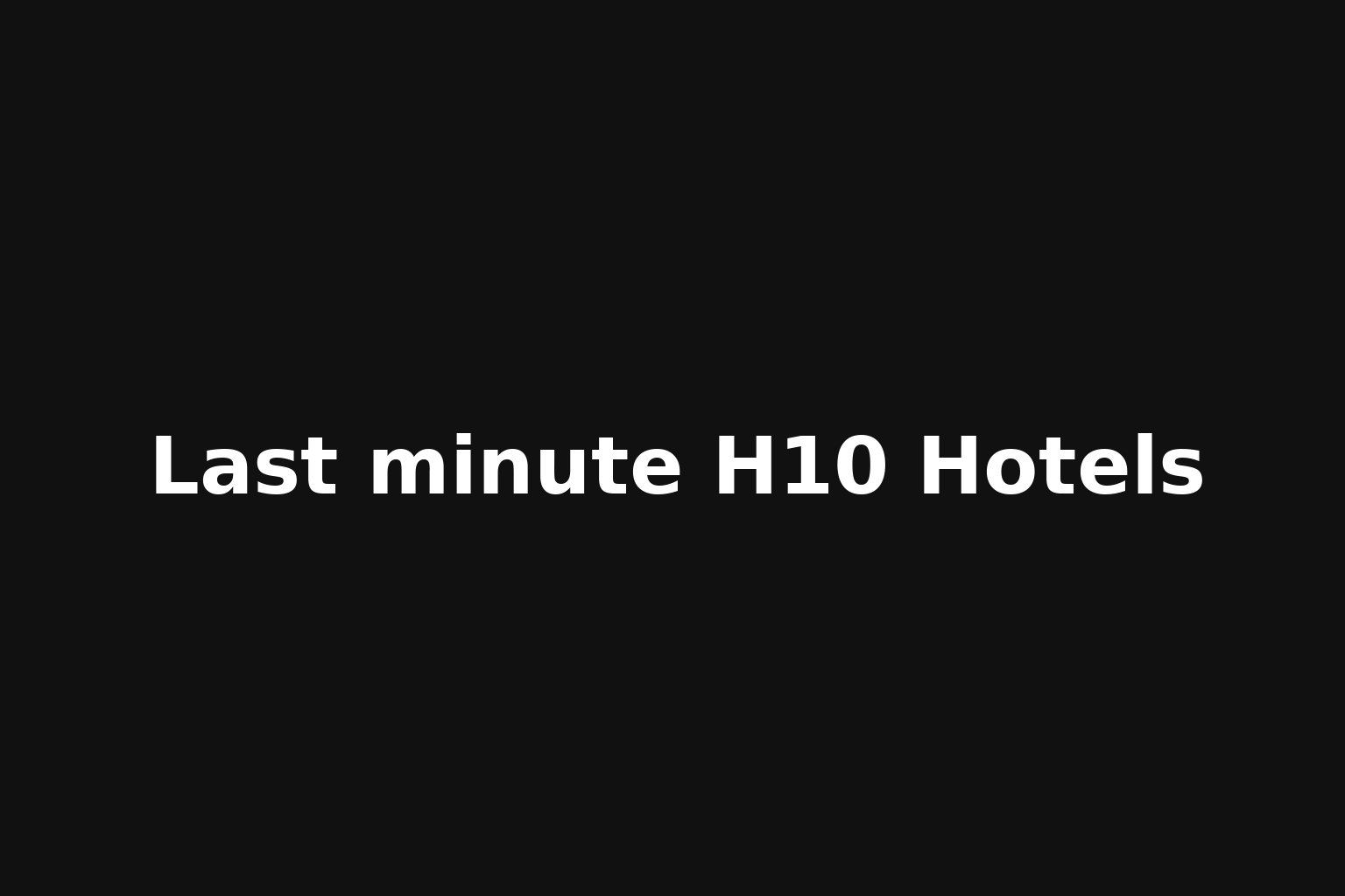 Last minute H10 Hotels
