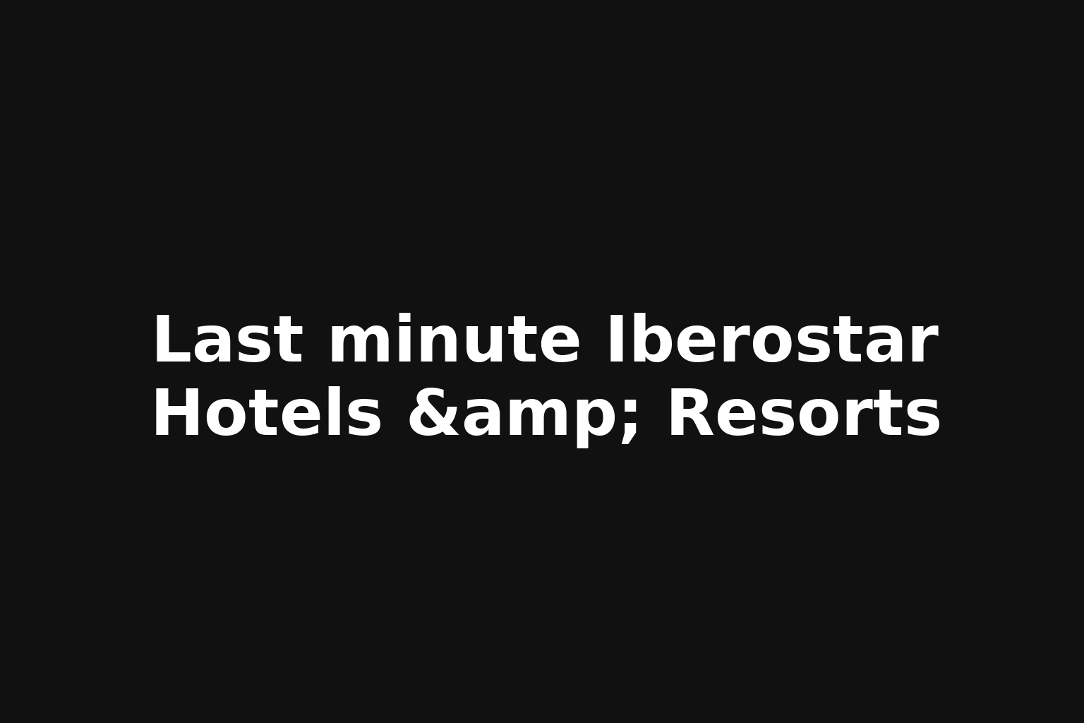 Last minute Iberostar Hotels & Resorts Last minute Iberostar Hotels & Resorts